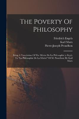 The Poverty Of Philosophy: Being A Translation Of The Misere De La Philosophie (a Reply To la Philosophie De La Misere Of M. Proudhon) By Karl Marx - Karl Marx,Pierre-Joseph Proudhon,Friedrich Engels - cover