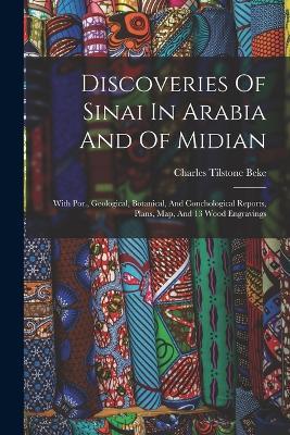 Discoveries Of Sinai In Arabia And Of Midian: With Por., Geological, Botanical, And Conchological Reports, Plans, Map, And 13 Wood Engravings - Charles Tilstone Beke - cover