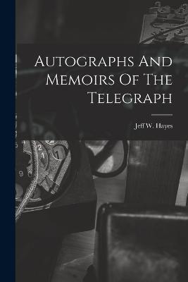 Autographs And Memoirs Of The Telegraph - Jeff W Hayes - cover