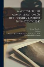 A Sketch Of The Administration Of The Hooghly District From 1795 To 1845: With Some Account Of The Early English, Portuguese, Dutch, French And Danish Settlements