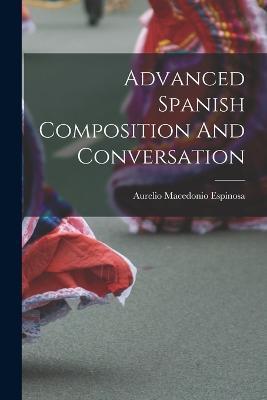 Advanced Spanish Composition And Conversation - Aurelio Macedonio Espinosa - cover