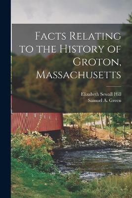 Facts Relating to the History of Groton, Massachusetts - Elizabeth Sewall Hill - cover