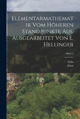 Elementarmathematik vom höheren Standpunkte aus. Ausgearbeitet von E. Hellinger; Band 2 - Felix 1849-1925 Klein,Ernst 1883- Hellinger - cover