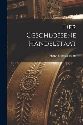 Der geschlossene Handelstaat - Johann Gottlieb Fichte - cover