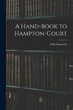 A Hand-Book to Hampton-Court