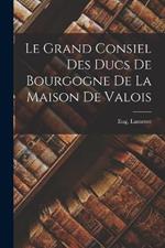 Le Grand Consiel Des Ducs De Bourgogne De La Maison De Valois