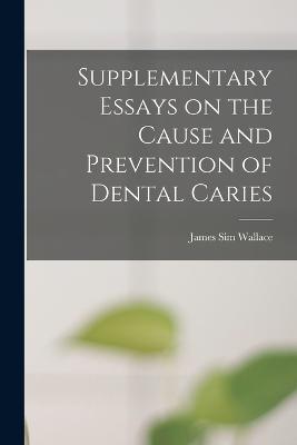 Supplementary Essays on the Cause and Prevention of Dental Caries - James Sim Wallace - cover