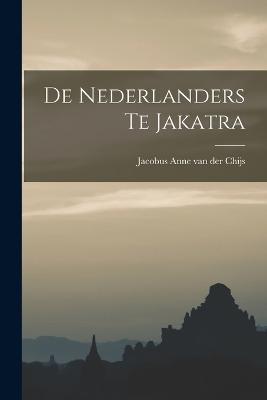 De Nederlanders te Jakatra - Jacobus Anne Van Der Chijs - cover