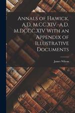 Annals of Hawick, A.D. M.CC.XIV.-A.D. M.DCCC.XIV With an Appendix of Illustrative Documents