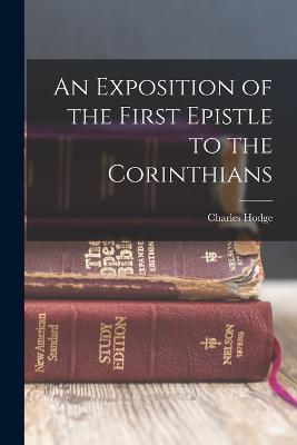 An Exposition of the First Epistle to the Corinthians - Charles Hodge - cover