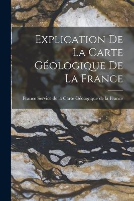 Explication de la Carte Géologique de la France - Service de la Carte Géologique de la Fr - cover