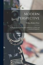 Modern Perspective: A Treatise Upon the Principles and Practice of Plane and Cylindrical Perspective