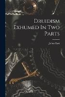 Druidism Exhumed In Two Parts