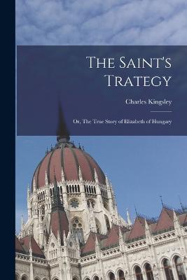 The Saint's Trategy; or, The True Story of Elizabeth of Hungary - Charles Kingsley - cover