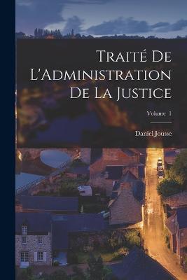 Traite de L'Administration de la Justice; Volume 1 - Jousse Daniel - cover