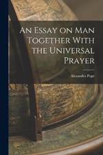 An Essay on Man Together With the Universal Prayer