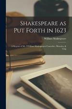 Shakespeare as put Forth in 1623: A Reprint of Mr. VVilliam Shakespeares Comedies, Histories, & Trag