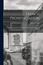 French Pronunciation: Principles and Practice and a Summary of Usage in Writing and Printing