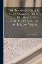 The Brahmo Samaj & Arya Samaj in Their Bearing Upon Christianity a Study in Indian Theism