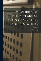 Memories of Sixty Years at Eton Cambridge and Elsewhere - Oscar Browning - cover