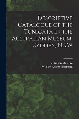 Descriptive Catalogue of the Tunicata in the Australian Museum, Sydney, N.S.W - William Abbott Herdman - cover
