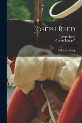 Joseph Reed; a Historical Essay - George Bancroft,Joseph Reed - cover