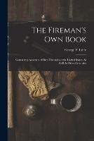 The Fireman's Own Book: Containing Accounts of Fires Throughout the United States, As Well As Other Countries