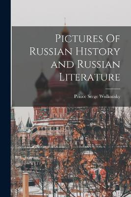Pictures Of Russian History and Russian Literature - Prince Serge Wolkonsky - cover