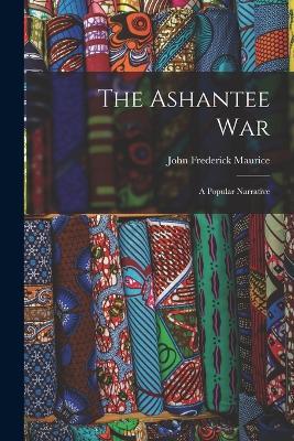 The Ashantee War: A Popular Narrative - John Frederick Maurice - cover