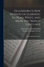 Ollendorff's New Method of Learning to Read, Write, and Speak the French Language: Or, First Lessons in French