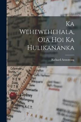 Ka Wehewehehala, Oia Hoi Ka Hulikananka - Richard Armstrong - cover