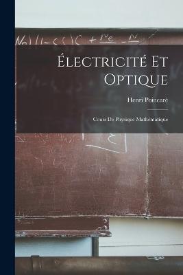 Électricité Et Optique: Cours De Physique Mathématique - Henri Poincaré - cover