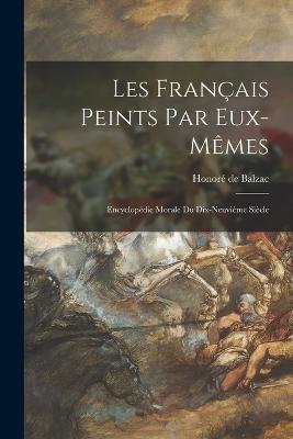 Les Français Peints Par Eux-Mêmes: Encyclopédie Morale Du Dix-Neuvième Siècle - Honoré de Balzac - cover