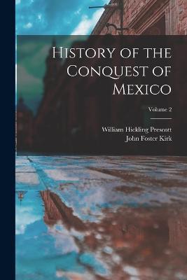 History of the Conquest of Mexico; Volume 2 - William Hickling Prescott,John Foster Kirk - cover