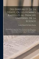 Des Erreurs Et De La Vérité, Ou Les Hommes Rappellés Au Principe Universel De La Science: Ouvrage Dans Lequel, En Faisant Remarquer Aux Observateurs L'incertitude De Leurs Recherches, & Leurs Méprises Continuelles, On Leur Indique La Route Qu'ils A...