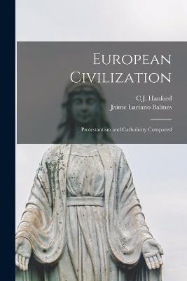 European Civilization: Protestantism and Catholicity Compared - Jaime Luciano Balmes,C J Hanford - cover