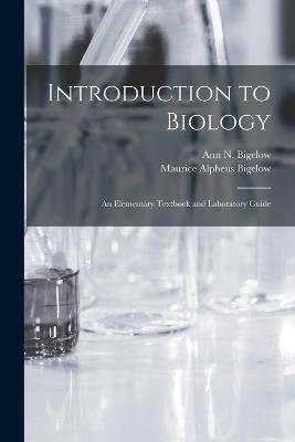 Introduction to Biology: An Elementary Textbook and Laboratory Guide - Maurice Alpheus Bigelow,Ann N Bigelow - cover