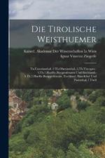 Die Tirolische Weisthuemer: Th.Unterinnthal.-2.Th.Oberinnthal.-3.Th.Vinstgau.-4.Th.1.Haelfte.Burggrafenamt Und Etschland.-4.Th.2.Haelfte.Burggrafenamt, Etschland, Eisackthal Und Pusterthal, I Theil