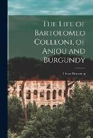 The Life of Bartolomeo Colleoni, of Anjou and Burgundy