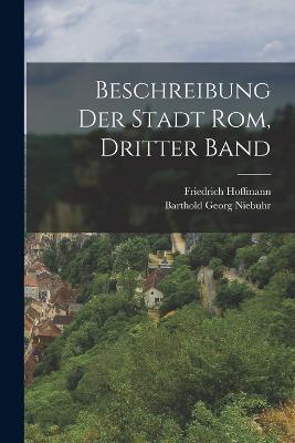 Beschreibung Der Stadt Rom, Dritter Band - Barthold Georg Niebuhr,Friedrich Hoffmann - cover