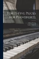 Forty-Five Pieces for Pianoforte - Edvard Grieg,Louis Oesterle - cover