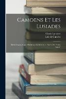 Camoens Et Les Lusiades: Etude Biographique, Historique Et Litteraire: Suivie Du Poeme Annote - Luis de Camoes,Clovis Lamarre - cover