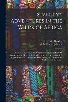 Stanley's Adventures in the Wilds of Africa: A Graphic Account of the Several Expeditions of Henry M. Stanley Into the Heart of the Dark Continent. Covering Stanley's Expedition to Find Livingstone, His Crossing the Continent and Exploration of the Congo - Joel Tyler Headley,Willis Fletcher Johnson - cover