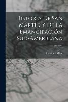 Historia De San Martin Y De La Emancipacion Sud-Americana; Volume 3 - Bartolome Mitre - cover