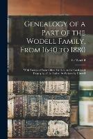 Genealogy of a Part of the Wodell Family, From 1640 to 1880: With Notices of Some Other Families, and a Condensed Biography of the Author As Written by Himself