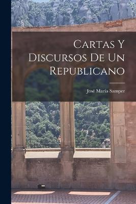 Cartas Y Discursos De Un Republicano - Jose Maria Samper - cover