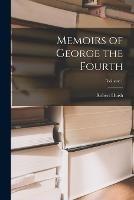 Memoirs of George the Fourth; Volume 1 - Robert Huish - cover