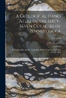 A Geological Hand Atlas of the Sixty-Seven Counties of Pennsylvania: Embodying the Results of the Field Work of the Survey, From 1874 to 1884; Volume 63