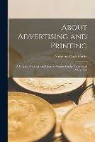 About Advertising and Printing: A Concise, Practical, and Original Manual On the Art of Local Advertising - Nathaniel Clark Fowler - cover