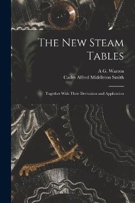 The New Steam Tables: Together With Their Derivation and Application - Cades Alfred Middleton Smith,A G Warren - cover